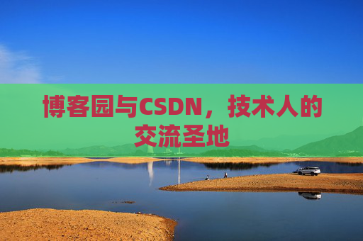 博客园与CSDN，技术人的交流圣地